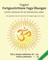 Title: Fortgeschrittene Yoga Übungen - Teil 3: Leichte Lektionen für ein ekstatisches Leben - Haupt-Lektionen 181 - 235, Tantra-Lektionen 1-35, Author: Yogani