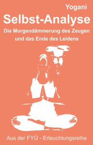 Title: Selbst-Analyse: Die Morgendämmerung des Zeugen und das Ende des Leidens, Author: Yogani