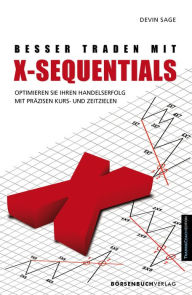 Title: Besser traden mit X-Sequentials: Optimieren Sie Ihren Handelserfolg mit Präzisen Kurs- und, Author: Devin Sage