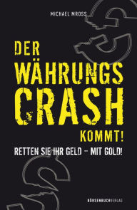 Title: Der Währungscrash kommt!: Retten Sie Ihr Geld - mit Gold!, Author: Michael Mross