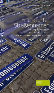 Title: Frankfurter Straßennamen erzählen: Von Wolfsgang, Wed & Woogstraße, Author: Katharina J. Cichosch