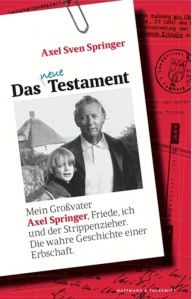 Title: Das neue Testament: Mein Großvater Axel Springer, Friede, ich und der Strippenzieher. Die wahre Geschichte einer Erbschaft, Author: Axel Sven Springer