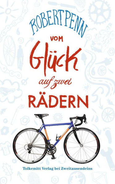Vom Glück auf zwei Rädern: Ein Buch für alle, die Fahrrad fahren