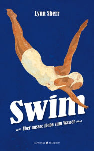Title: Swim: Über unsere Liebe zum Wasser, Author: Lynn Sherr