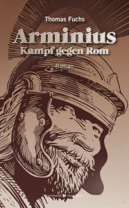 Title: Arminius: Kampf gegen Rom, Author: Thomas Fuchs