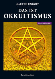 Title: Das ist Okkultismus - Die Wahrheit über die Geheimen Wissenschaften, Author: Gareth Knight