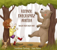 Title: Kleiner Dreckspatz Aurelia: Wasch dich doch mal!, Author: Dorothea Flechsig