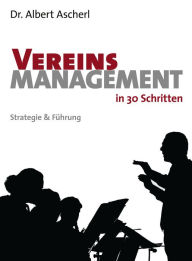 Title: Vereinsmanagement in 30 Schritten: Strategie & Führung, Author: Albert Ascherl