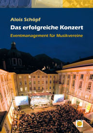 Title: Das erfolgreiche Konzert: Eventmanagement für Musikvereine, Author: Alois Schöpf