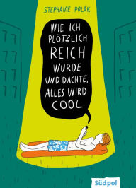 Title: Wie ich plötzlich reich wurde und dachte, alles wird cool, Author: Stephanie Polák