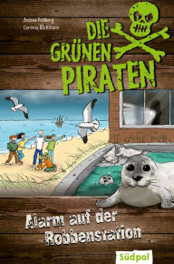 Title: Die Grünen Piraten - Alarm auf der Robbenstation, Author: Andrea Poßberg