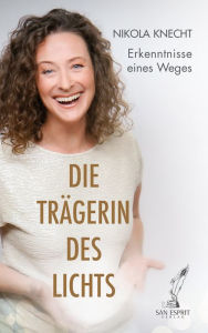 Title: Die Trägerin des Lichts: Erkenntnisse eines Weges, Author: Nikola Knecht