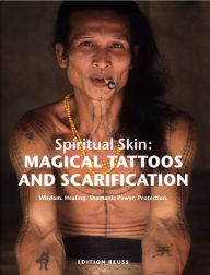 Title: Spiritual Skin: Magical Tattoos and Scarification, Wisdom, Healing, Shamanic Power, Protection, Author: Dr. Lars Krutak