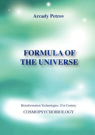 Title: Formula of the Universe (Cosmopsychobiology), Author: Arcady Petrov