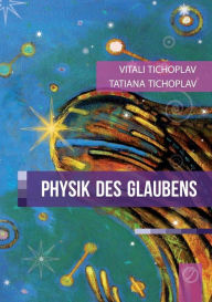 Title: Physik Des Glaubens (German Version), Author: Vitali Tichoplav