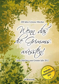 Title: Wenn das die Grimms wüssten!: Neue Märchen zum Grimm-Jahr 2012, Author: Peter Hellinger