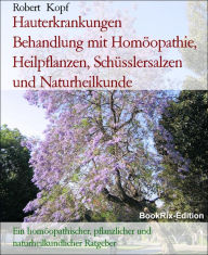 Title: Hauterkrankungen Behandlung mit Homöopathie, Heilpflanzen, Schüsslersalzen und Naturheilkunde: Ein homöopathischer, pflanzlicher und naturheilkundlicher Ratgeber, Author: Robert Kopf