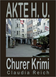 Title: Akte H.U.: Churer Krimi, Author: Claudia Reich