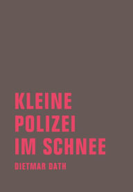 Title: Kleine Polizei im Schnee: Erzählungen, Author: Dietmar Dath