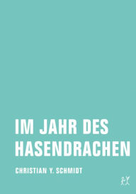 Title: Im Jahr des Hasendrachen: Zwei weitere chinesische Jahre, Author: Christian Y. Schmidt