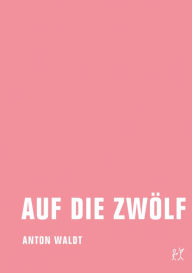 Title: Auf die Zwölf, Author: Anton Waldt