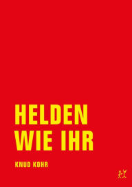 Title: Helden wie ihr, Author: Knud Kohr