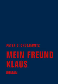 Title: Mein Freund Klaus: Roman, Author: Peter O. Chotjewitz