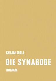Title: Die Synagoge: Roman, Author: Chaim Noll