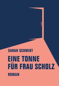 Title: Eine Tonne für Frau Scholz: Roman, Author: Sarah Schmidt