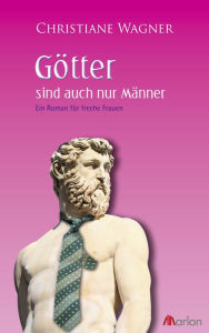 Title: Götter sind auch nur Männer: Ein satirischer Roman, Author: Christiane Wagner