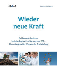 Title: Wieder neue Kraft: Bei Burnout-Syndrom, krebsbedingter Erschöpfung und CFS - ein wirkungsvoller Weg aus der Erschöpfung, Author: Lorenz Geßwein