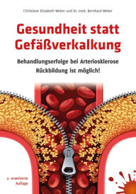 Title: Gesundheit statt Gefäßverkalkung: Behandlungserfolge bei Arteriosklerose - Rückbildung ist möglich! 2. erweiterte Auflage, Author: Christiane Elisabeth Weber