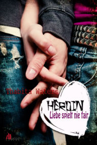 Title: Heroin: Liebe spielt nie fair. Jugendroman, Author: Thabia Waters