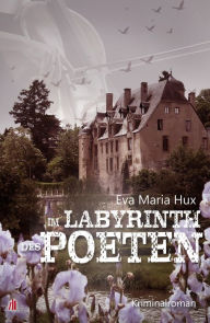 Title: Im Labyrinth des Poeten: Kriminalroman, Author: Eva Maria Hux