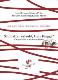 Title: Schmatzen erlaubt, Herr Knigge?: Chinesische Business Etikette, Author: Lutz Berners
