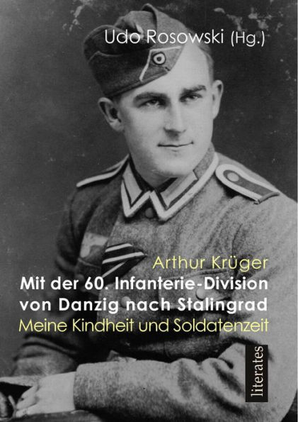 Mit der 60. Infanteriedivision von Danzig nach Stalingrad: Arthur Krüger: Meine Kindheit und Soldatenzeit