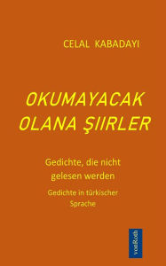 Title: OKUMAYACAK OLANA SIIRLER: Gedichte, die nicht gelesen werden, Author: CELAL KABADAYI
