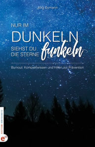 Title: Burnout: Nur im Dunkeln siehst du die Sterne funkeln: Kompaktwissen und Hilfen zur Prävention, Author: Jörg Eymann