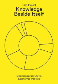 Title: Knowledge Beside Itself: Contemporary Art's Epistemic Politics, Author: Tom Holert