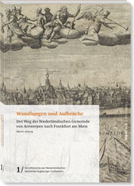 Title: Wandlungen und Aufbrüche: Der Weg der Niederländischen Gemeinde von Antwerpen nach Frankfurt am Main, Author: Martin Jhering