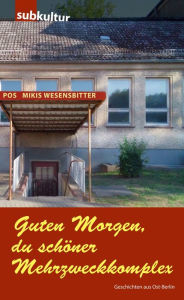 Title: Guten Morgen, du schöner Mehrzweckkomplex: Geschichten aus Ost-Berlin, Author: Mikis Wesensbitter