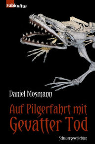 Title: Auf Pilgerfahrt mit Gevatter Tod: Schauergeschichten, Author: Daniel Mosmann