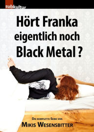 Title: Hört Franka eigentlich noch Black Metal?: Die komplette Serie, Author: Mikis Wesensbitter