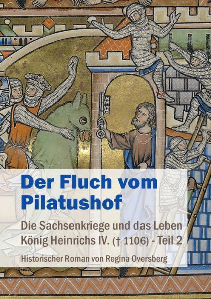 Der Fluch vom Pilatushof: Die Sachsenkriege und das Leben König Heinrichs IV. (gest. 1106) - Teil 2