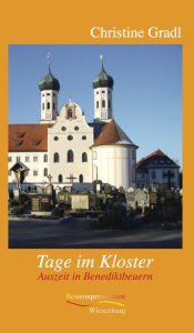 Title: Tage im Kloster: Auszeit in Benediktbeuren, Author: Christine Gradl