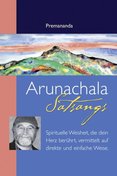 Arunachala Satsangs: Spirituelle Weisheit, die dein Herz berührt, vermittelt auf direkte und einfache Weise