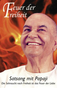 Title: Feuer der Freiheit: Satsang mit Papaji Die Sehnsucht nach Freiheit ist das Feuer der Liebe, Author: Premananda