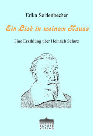 Title: Ein Lied in meinem Hause: Eine Heinrich-Schütz-Erzählung, Author: Trisha Treat