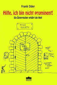 Title: Hilfe, ich bin nicht prominent!: Ein Österreicher erklärt die Welt, Author: Frank Oder