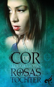 Title: Cor de Rosas Tochter, Author: Claudia Romes